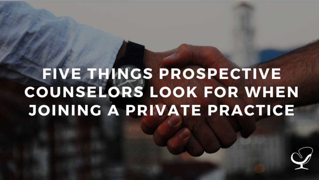 Five Things Prospective Counselors Look for When Joining a Private Practice