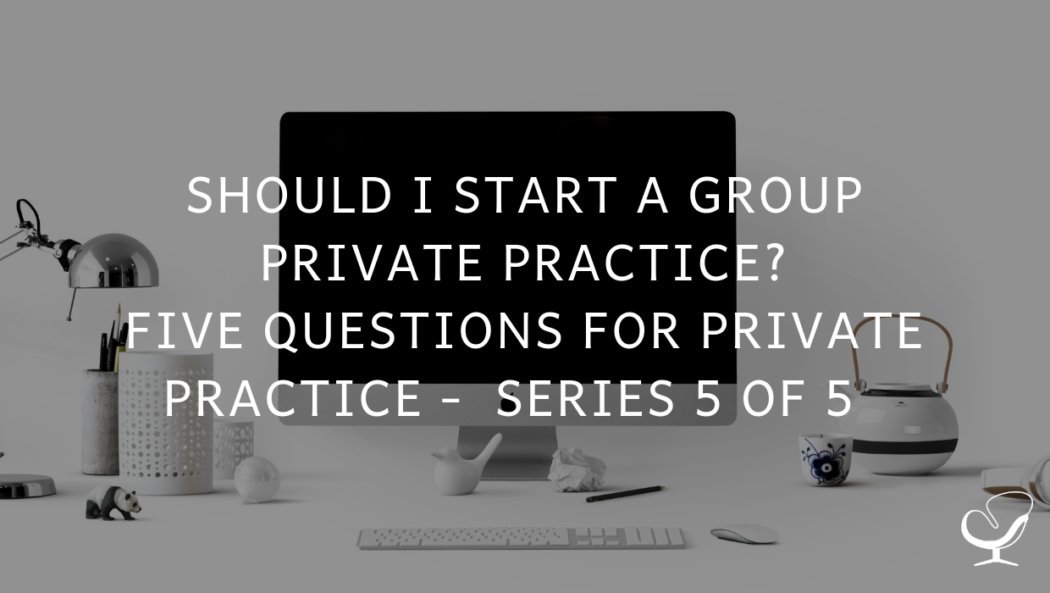 Should I Start A Group Private Practice? Five Questions for Private Practice | PoP 370