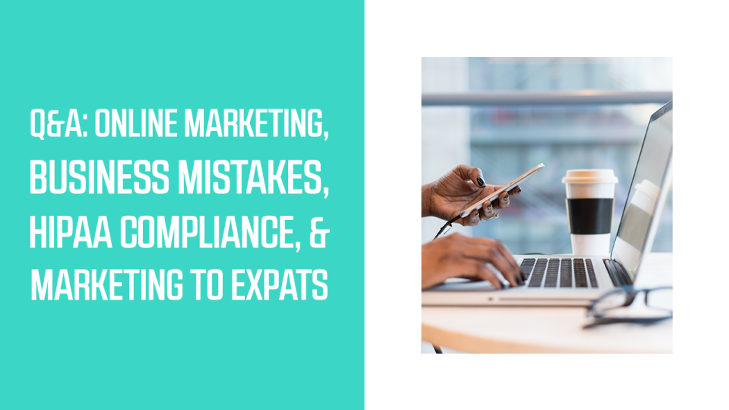 Q&A: Online Marketing, Business Mistakes, HIPAA Compliance, & Marketing to Expats