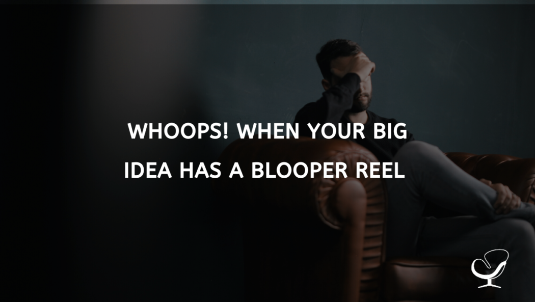 Whoops! When your big idea has a blooper reel