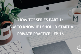 "How To" Series Part 1: How to Know if I should Start a Private Practice | FP 16