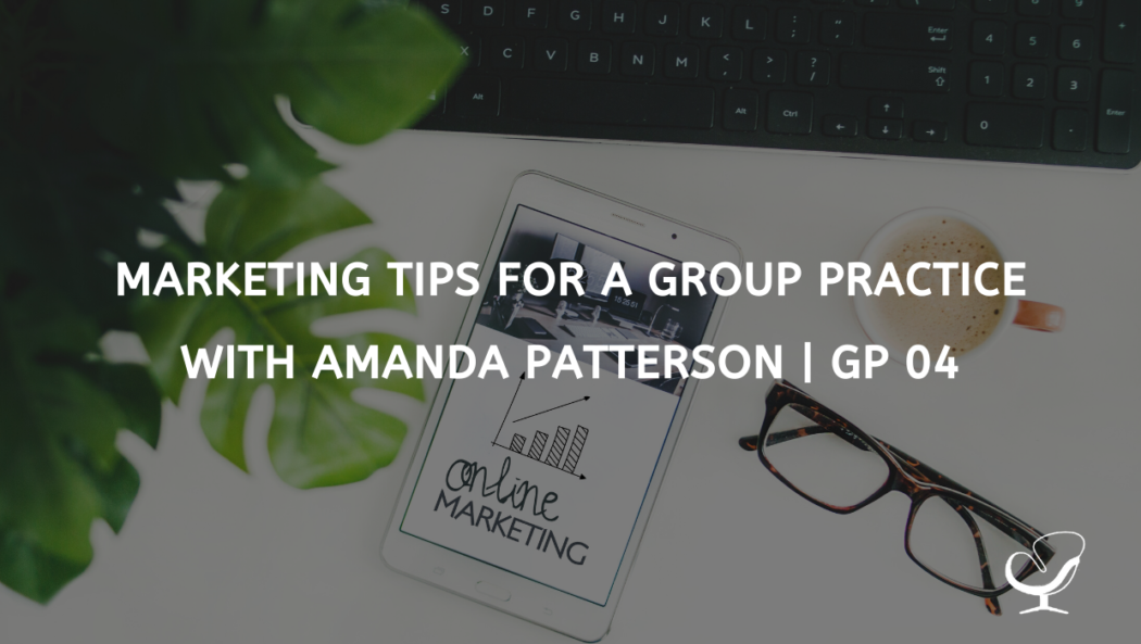 Marketing Tips for a Group Practice with Amanda Patterson | GP 04