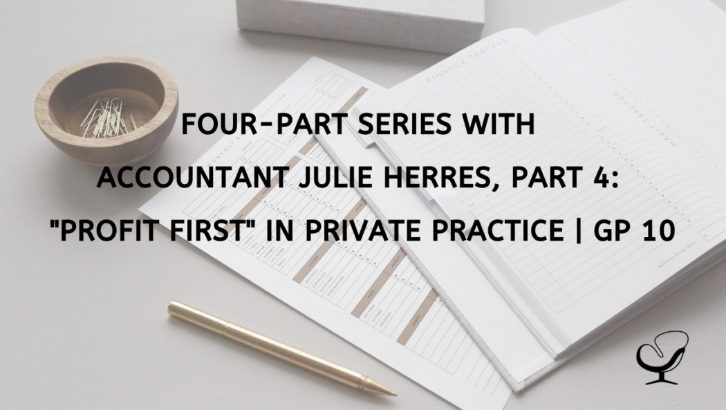 Four-Part Series with Accountant Julie Herres, Part 4: "Profit First" in Private Practice | GP 10