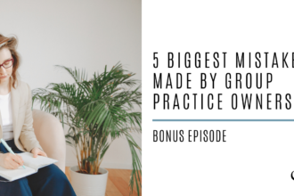 5 Biggest Mistakes Made by Group Practice Owners | Bonus Episode