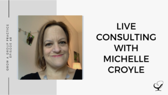 Live Consulting with Michelle Croyle on mindset, potential clinicians’ skills | Group Practice Podcast | Practice of the Practice Podcast | Podcast for Mental Health Clinicians | Grow Your Private Practice