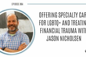 Offering Specialty Care for LGBTQ+ and Treating Financial Trauma with Jason Nicholsen | POP 864