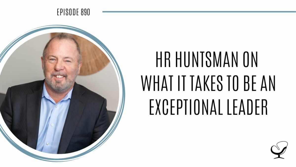 HR Huntsman on What it Takes to be an Exceptional Leader | POP 890