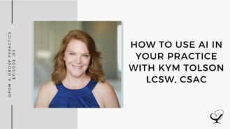 How To Use AI In Your Practice with Kym Tolson LCSW, CSAC | GP 185