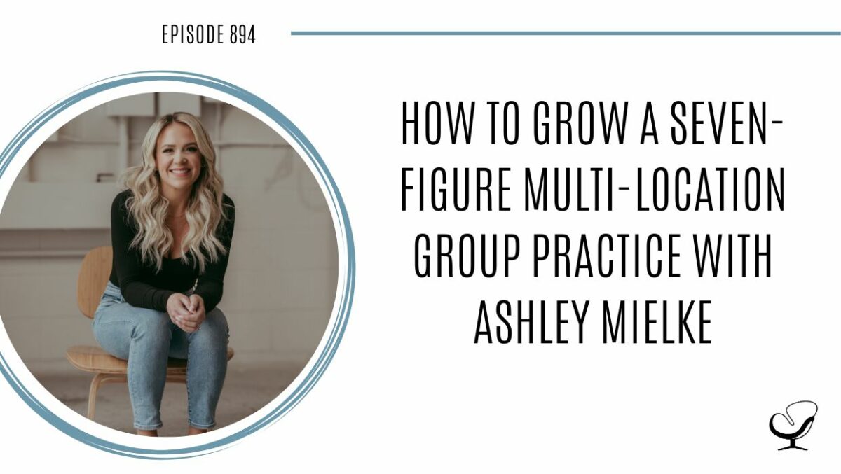 How to Grow a Seven-Figure Multi-Location Group Practice with Ashley Mielke | POP 894