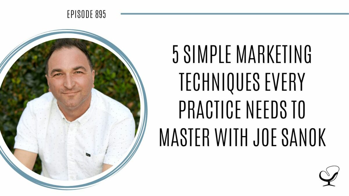 5 Simple Marketing Techniques Every Practice Needs to Master with Joe Sanok | POP 895