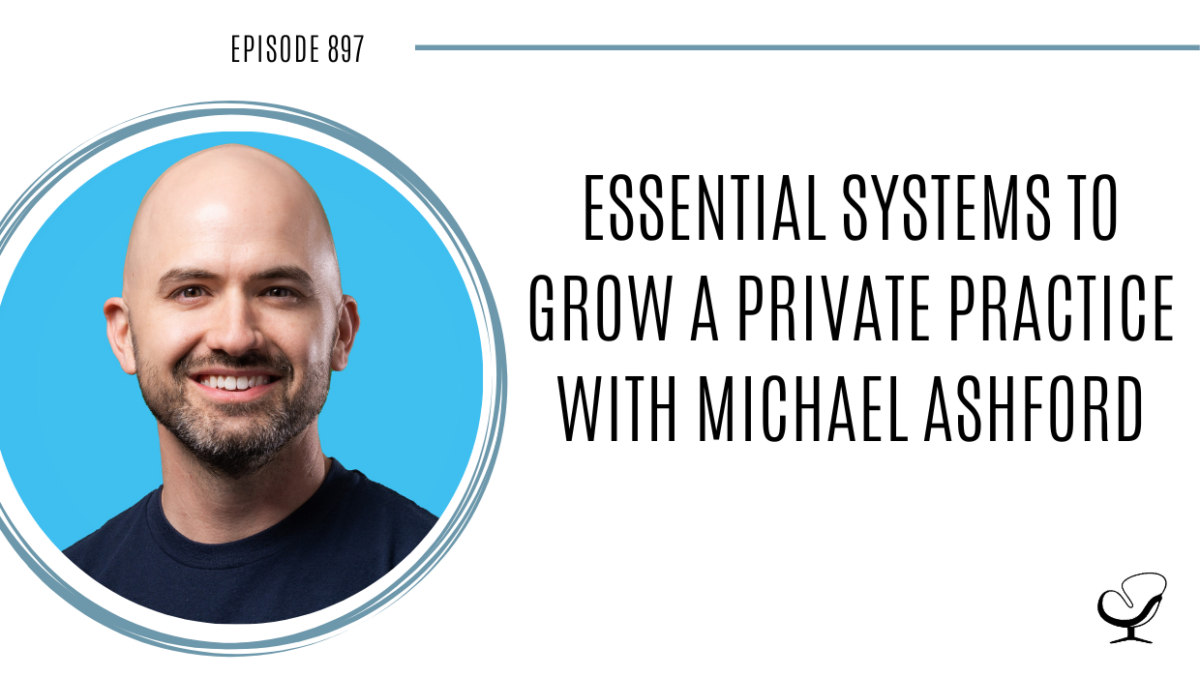 Essential Systems to Grow a Private Practice with Michael Ashford | POP 897