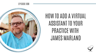 How to Add a Virtual Assistant to your practice with James Marland | POP 898