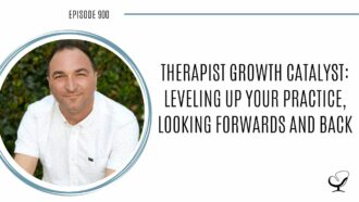 Therapist Growth Catalyst: Leveling Up Your Practice, Looking Forwards and Back | POP 900