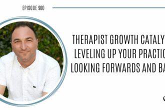 Therapist Growth Catalyst: Leveling Up Your Practice, Looking Forwards and Back | POP 900